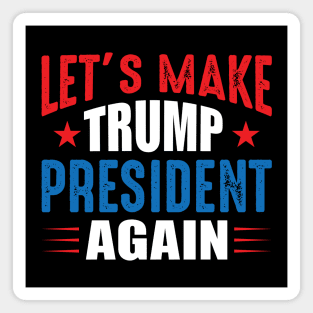 Let's Make Trump President Again Magnet